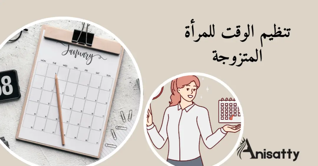 وداعًا للفوضى: جدول تنظيم الوقت للمرأة المتزوجة، تحتاجه كل زوجة 1 جدول تنظيم الوقت للمرأة المتزوجة