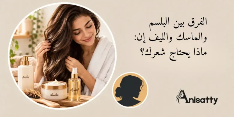 الفرق بين البلسم والماسك والليف إن: ماذا يحتاج شعرك؟